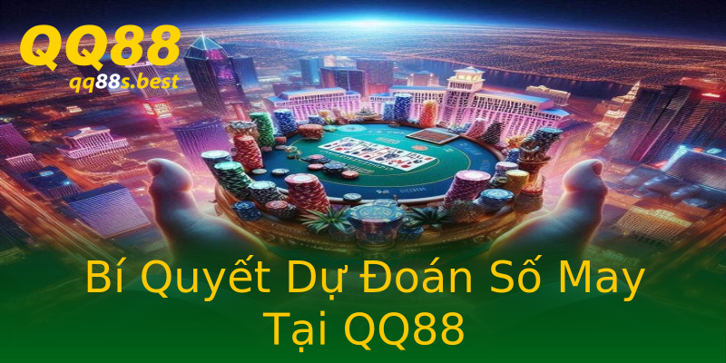 Bí Quyết Dự Đoán Số May Tại QQ88