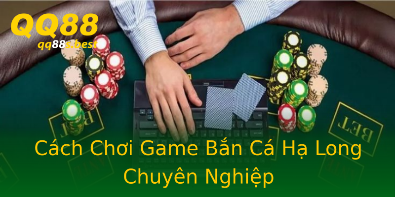 Cách Chơi Game Bắn Cá Hạ Long Chuyên Nghiệp