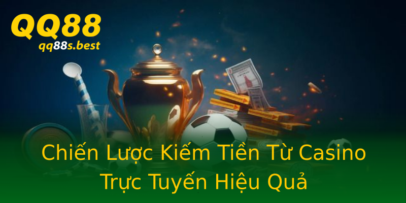 Chiến Lược Kiếm Tiền Từ Casino Trực Tuyến Hiệu Quả