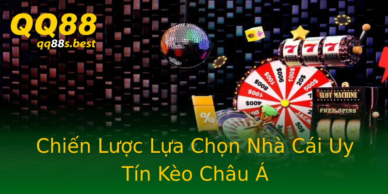 Chiến Lược Lựa Chọn Nhà Cái Uy Tín Kèo Châu Á