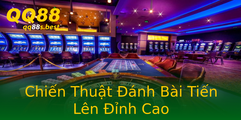 Chiến Thuật Đánh Bài Tiến Lên Đỉnh Cao