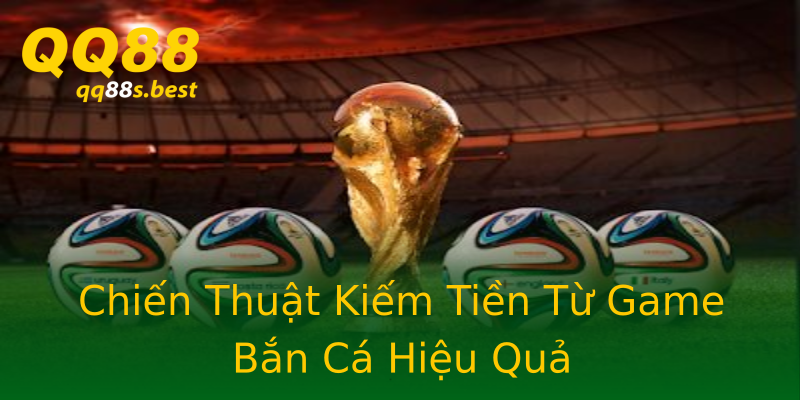 Chiến Thuật Kiếm Tiền Từ Game Bắn Cá Hiệu Quả