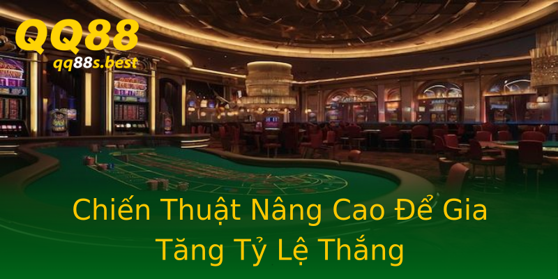 Chiến Thuật Nâng Cao Để Gia Tăng Tỷ Lệ Thắng