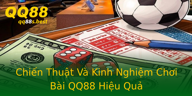 Chiến Thuật Và Kinh Nghiệm Chơi Bài QQ88 Hiệu Quả