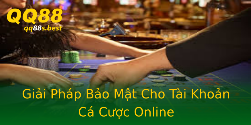 Giải Pháp Bảo Mật Cho Tài Khoản Cá Cược Online