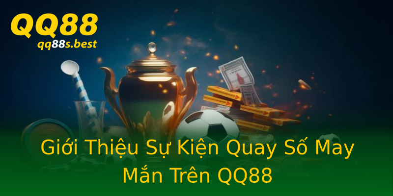 Giới Thiệu Sự Kiện Quay Số May Mắn Trên QQ88
