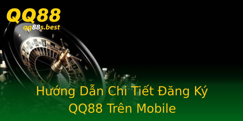 Hướng Dẫn Chi Tiết Đăng Ký QQ88 Trên Mobile