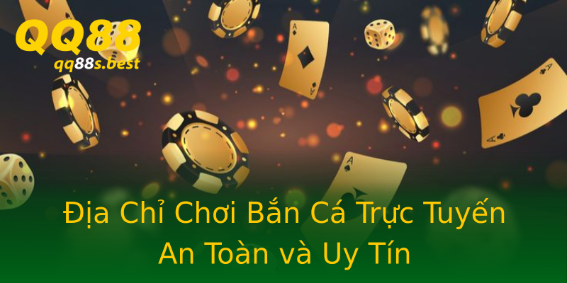 Địa Chỉ Chơi Bắn Cá Trực Tuyến An Toàn và Uy Tín