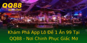 Kham Pha App Lo E 1 An 99 Tai Qq88 Noi Chinh Phuc Giac Mo Thang Lon