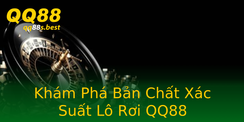 Khám Phá Bản Chất Xác Suất Lô Rơi QQ88