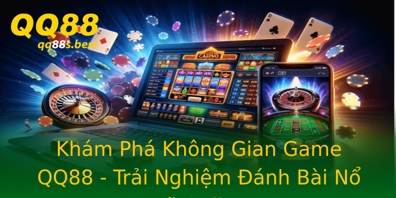 Khám Phá Không Gian Game QQ88 - Trải Nghiệm Đánh Bài Nổ Hũ Online