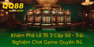 Kham Pha Lo To 3 Cap So Trai Nghiem Choi Game Quyen Ru Tren Qq88