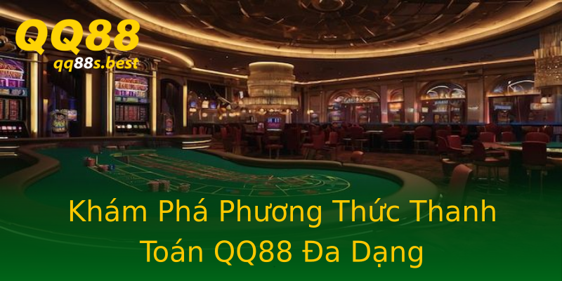 Khám Phá Phương Thức Thanh Toán QQ88 Đa Dạng