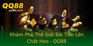 Kham Pha The Gioi Bai Tien Len Chat Heo Qq88