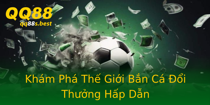 Khám Phá Thế Giới Bắn Cá Đổi Thưởng Hấp Dẫn
