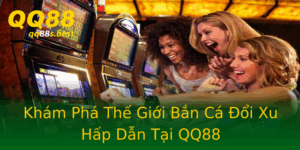 Kham Pha The Gioi Ban Ca Oi Xu Hap Dan Tai Qq88