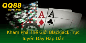 Kham Pha The Gioi Blackjack Truc Tuyen Ay Hap Dan