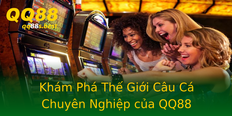 Khám Phá Thế Giới Câu Cá Chuyên Nghiệp của QQ88