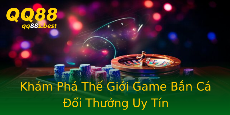 Khám Phá Thế Giới Game Bắn Cá Đổi Thưởng Uy Tín