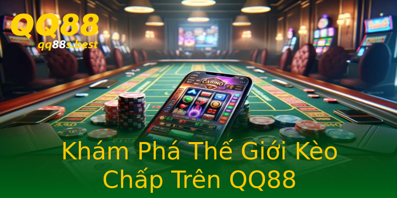 Khám Phá Thế Giới Kèo Chấp Trên QQ88