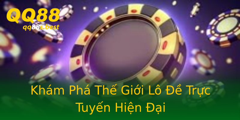 Khám Phá Thế Giới Lô Đề Trực Tuyến Hiện Đại