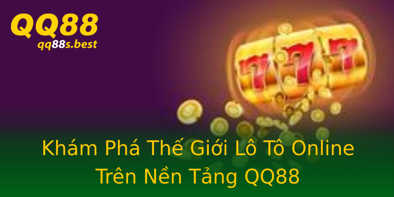 Khám Phá Thế Giới Lô Tô Online Trên Nền Tảng QQ88