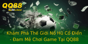 Kham Pha The Gioi No Hu Co Ien Am Me Choi Game Tai Qq88