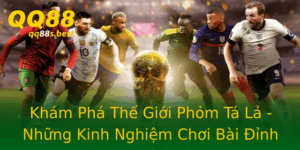 Kham Pha The Gioi Phom Ta La Nhung Kinh Nghiem Choi Bai Inh Cao Tai Qq88