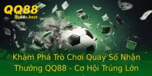 Kham Pha Tro Choi Quay So Nhan Thuong Qq88 Co Hoi Trung Lon Ang Cho Ban