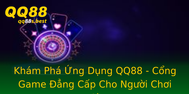 Khám Phá Ứng Dụng QQ88 - Cổng Game Đẳng Cấp Cho Người Chơi Việt