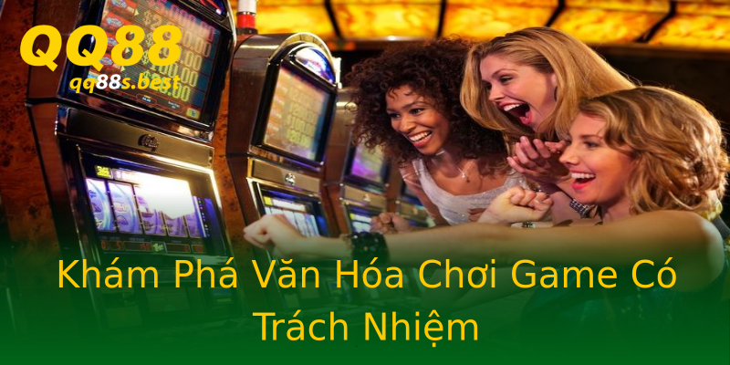 Khám Phá Văn Hóa Chơi Game Có Trách Nhiệm