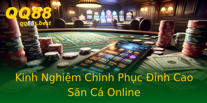 Kinh Nghiệm Chinh Phục Đỉnh Cao Săn Cá Online