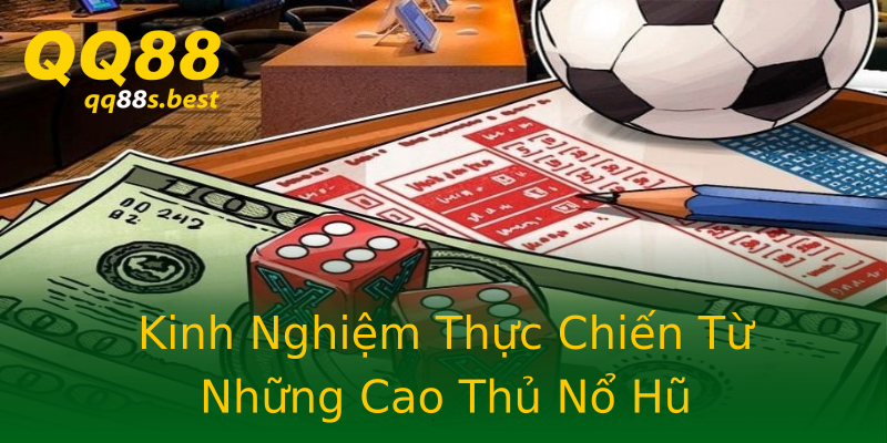 Kinh Nghiệm Thực Chiến Từ Những Cao Thủ Nổ Hũ