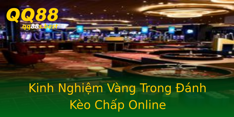 Kinh Nghiệm Vàng Trong Đánh Kèo Chấp Online