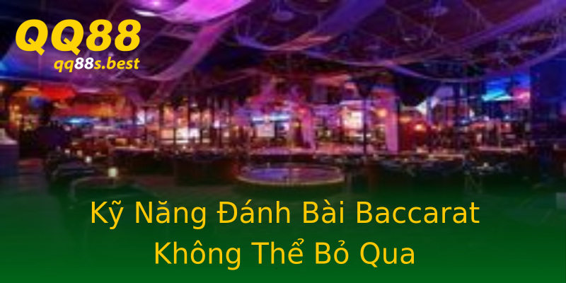 Kỹ Năng Đánh Bài Baccarat Không Thể Bỏ Qua