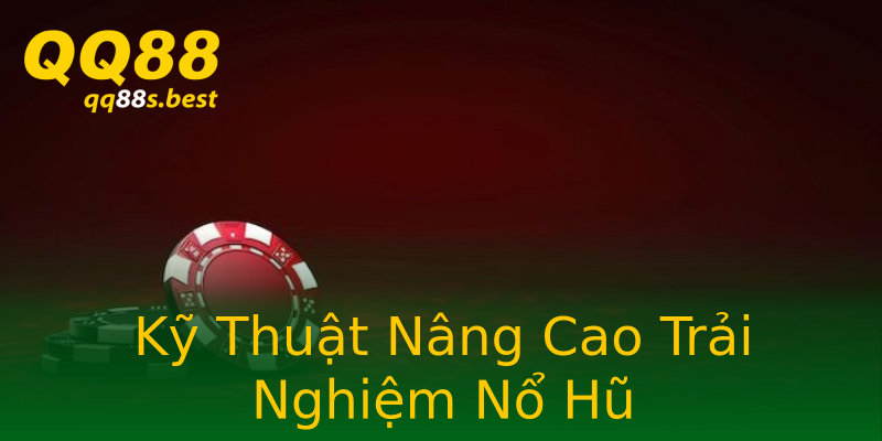 Kỹ Thuật Nâng Cao Trải Nghiệm Nổ Hũ