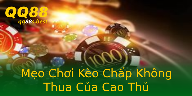 Mẹo Chơi Kèo Chấp Không Thua Của Cao Thủ