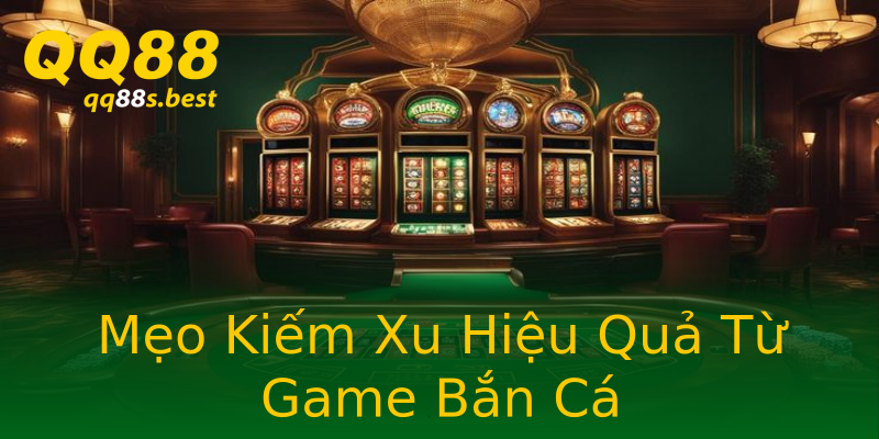 Mẹo Kiếm Xu Hiệu Quả Từ Game Bắn Cá