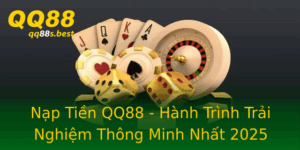 Nap Tien Qq88 Hanh Trinh Trai Nghiem Thong Minh Nhat 2025