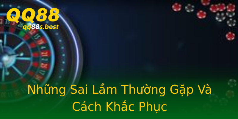 Những Sai Lầm Thường Gặp Và Cách Khắc Phục