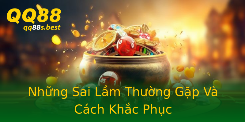 Những Sai Lầm Thường Gặp Và Cách Khắc Phục
