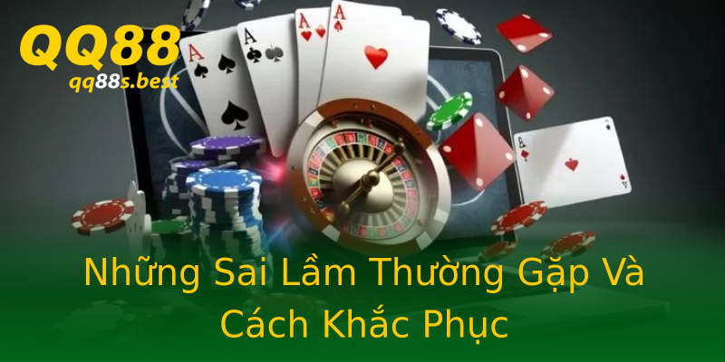 Những Sai Lầm Thường Gặp Và Cách Khắc Phục