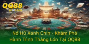 No Hu Xanh Chin Kham Pha Hanh Trinh Thang Lon Tai Qq88