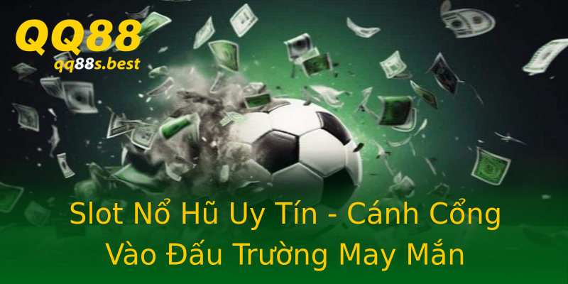 Slot Nổ Hũ Uy Tín - Cánh Cổng Vào Đấu Trường May Mắn