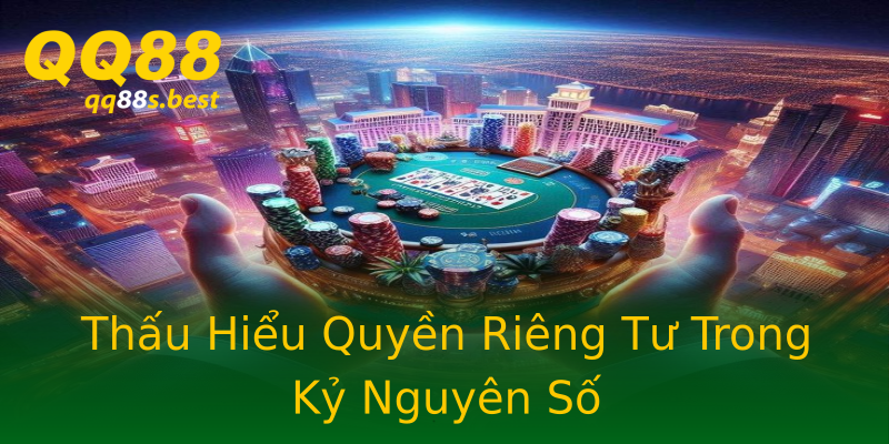 Thấu Hiểu Quyền Riêng Tư Trong Kỷ Nguyên Số
