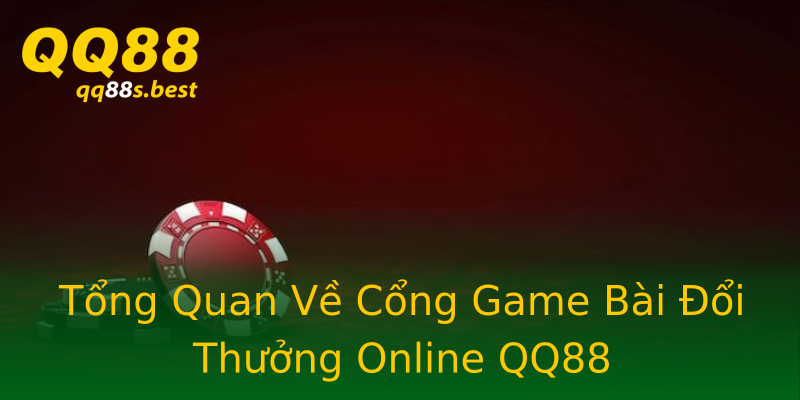 Tổng Quan Về Cổng Game Bài Đổi Thưởng Online QQ88