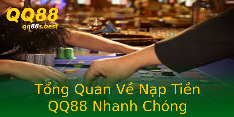 Tổng Quan Về Nạp Tiền QQ88 Nhanh Chóng