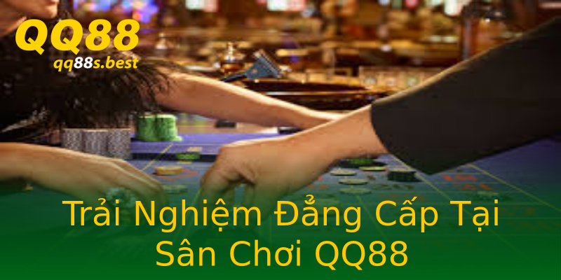 Trải Nghiệm Đẳng Cấp Tại Sân Chơi QQ88
