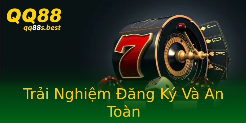 Trải Nghiệm Đăng Ký Và An Toàn
