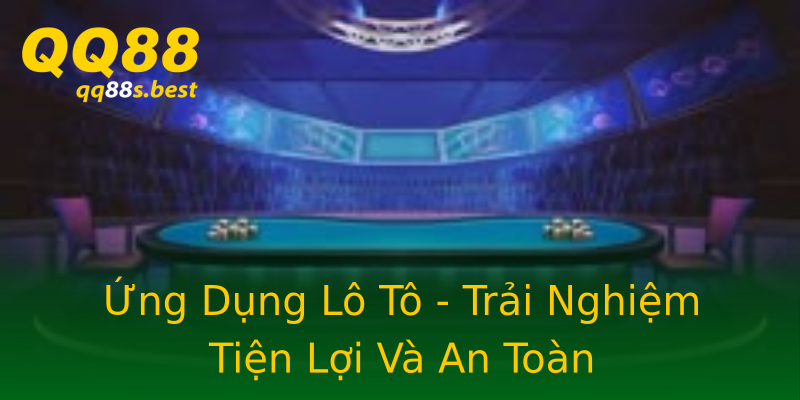 Ứng Dụng Lô Tô - Trải Nghiệm Tiện Lợi Và An Toàn